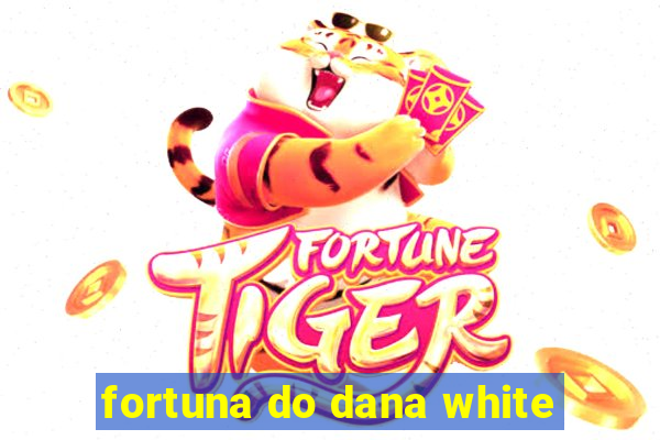 fortuna do dana white